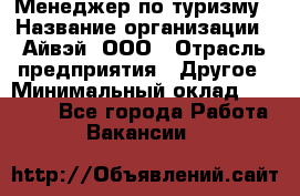 Менеджер по туризму › Название организации ­ Айвэй, ООО › Отрасль предприятия ­ Другое › Минимальный оклад ­ 50 000 - Все города Работа » Вакансии   